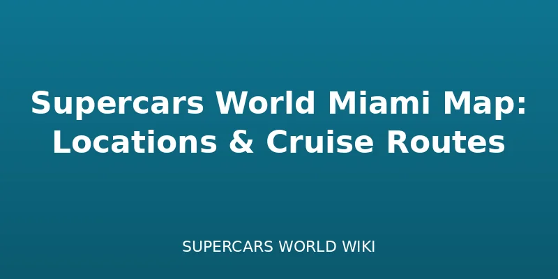 Supercars World Miami Map: Locations & Cruise Routes - Locations