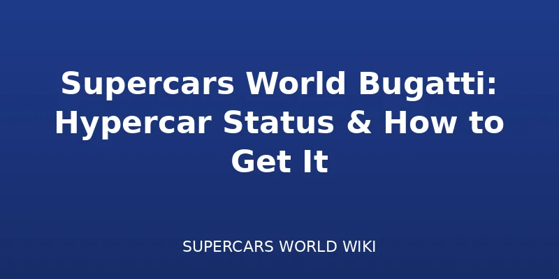 Supercars World Bugatti: Hypercar Status & How to Get It - Cars