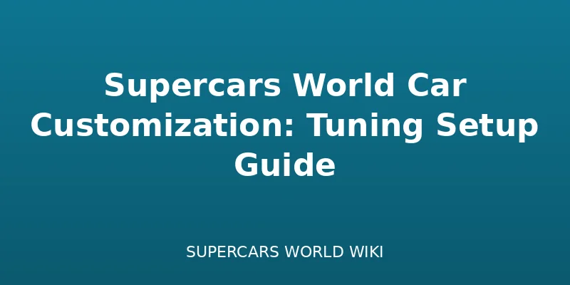 Supercars World Car Customization: Tuning Setup Guide - Customization