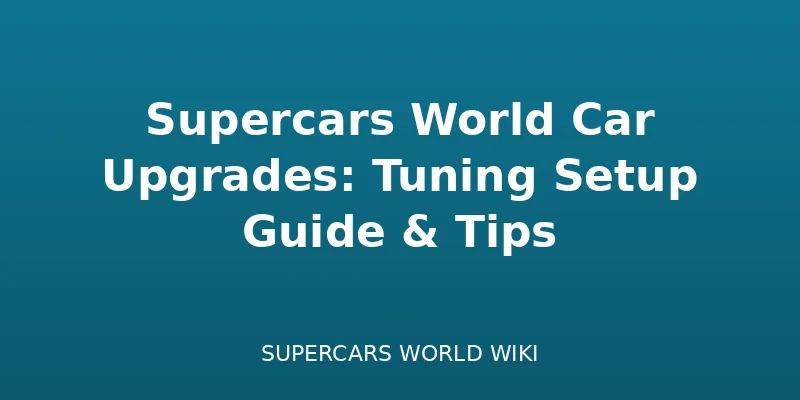 Supercars World Car Upgrades: Tuning Setup Guide & Tips - Customization