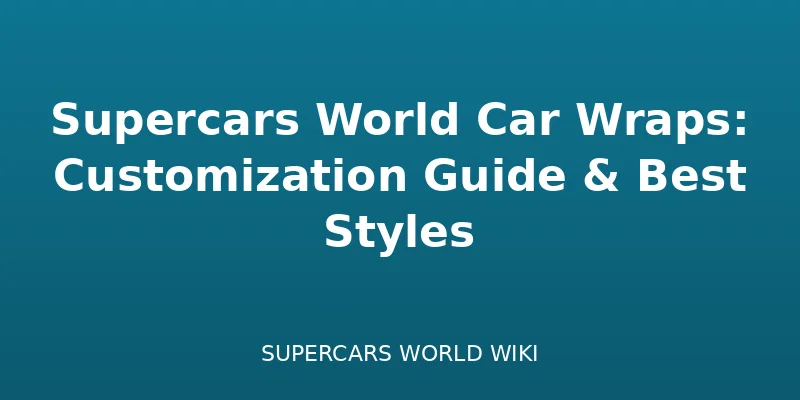 Supercars World Car Wraps: Customization Guide & Best Styles - customization guide