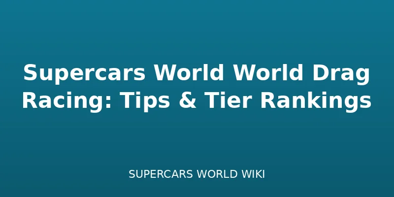 Supercars World World Drag Racing: Tips & Tier Rankings - Racing