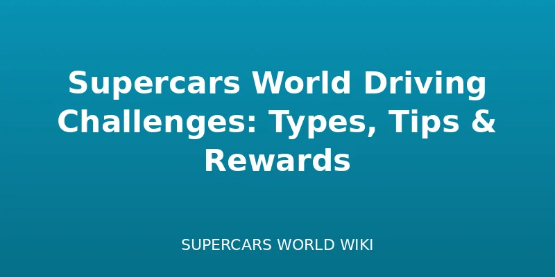Supercars World Driving Challenges: Types, Tips & Rewards - racing guide