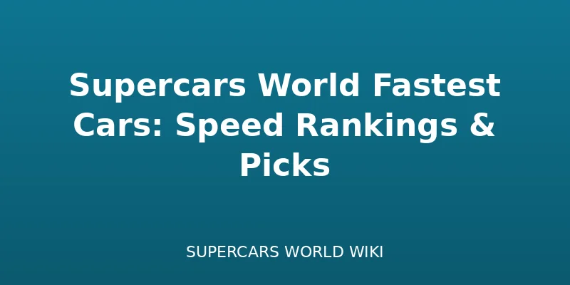 Supercars World Fastest Cars: Speed Rankings & Picks - Guide