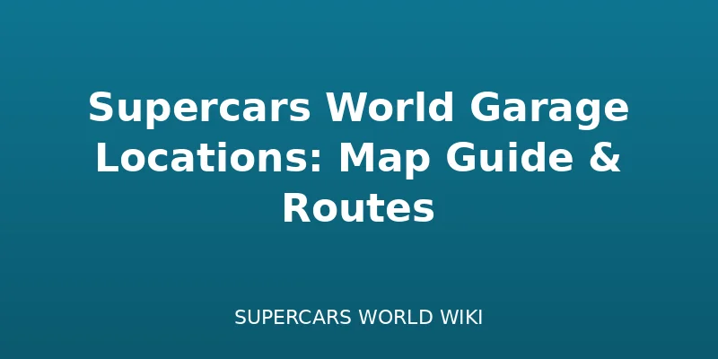 Supercars World Garage Locations: Map Guide & Routes - Locations