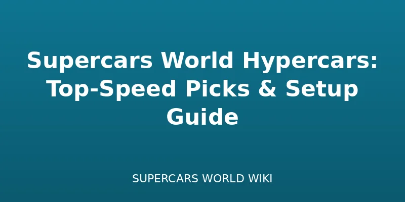 Supercars World Hypercars: Top-Speed Picks & Setup Guide - Cars