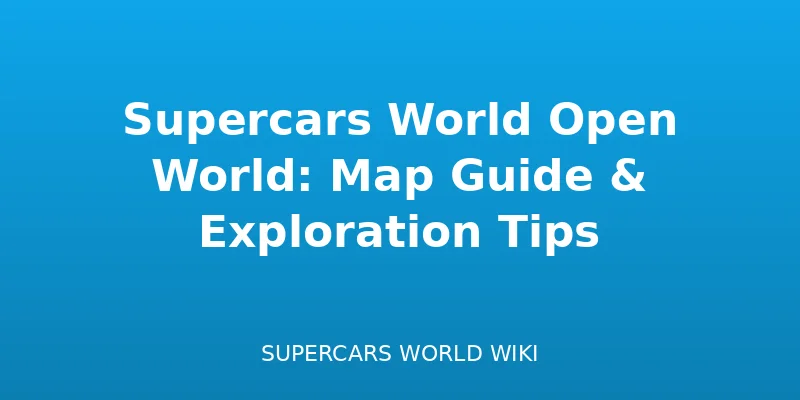 Supercars World Open World: Karten-Guide & Erkundungstipps - locations guide