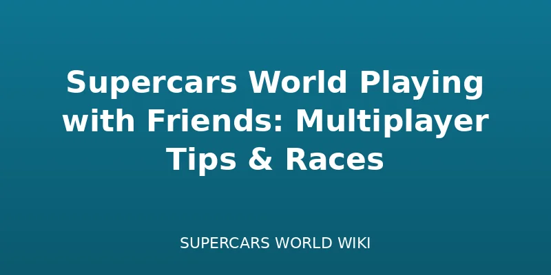 Supercars World Playing with Friends: Multiplayer Tips & Races - Featured multiplayer guide