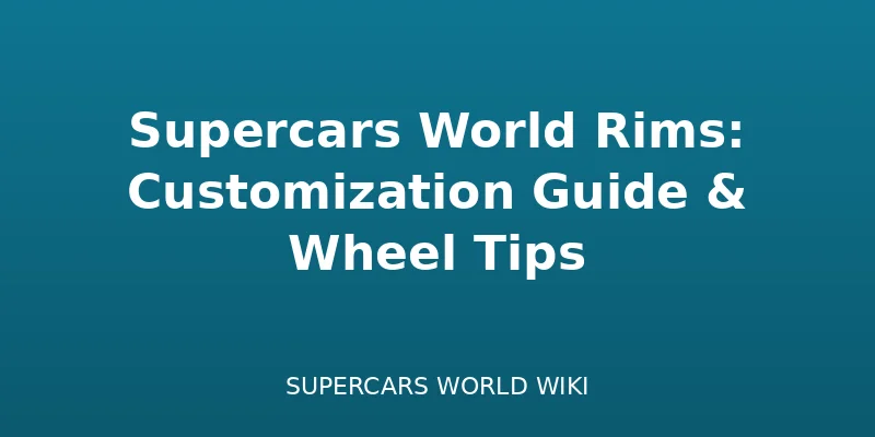 Supercars World Rims: Customization Guide & Wheel Tips - customization guide