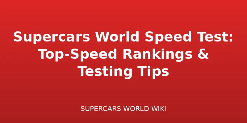 Supercars World Speed Test: Top-Speed Rankings & Testing Tips - Featured racing guide